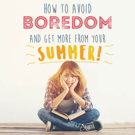 How to Avoid Boredom and Get More From Your Summer